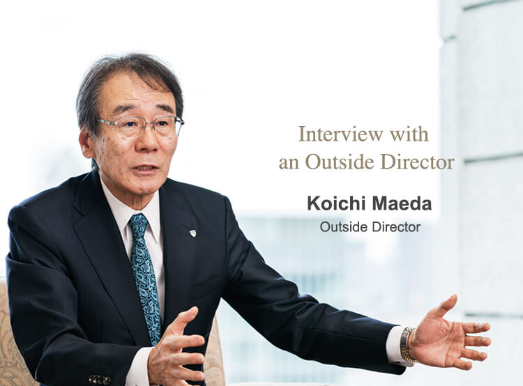 Interview with an Outside Director Koichi Maeda Outside Director