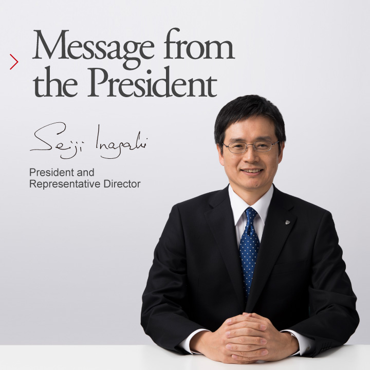 Message from the President Seiji Inagaki, President and Representative Director