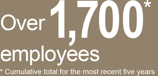 Approx. 1,700 employees *Cumulative total for the most recent five years