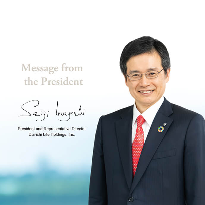 Message from the President Seiji Inagaki, President and Representative Director, Dai-ichi Life Holdings, Inc.