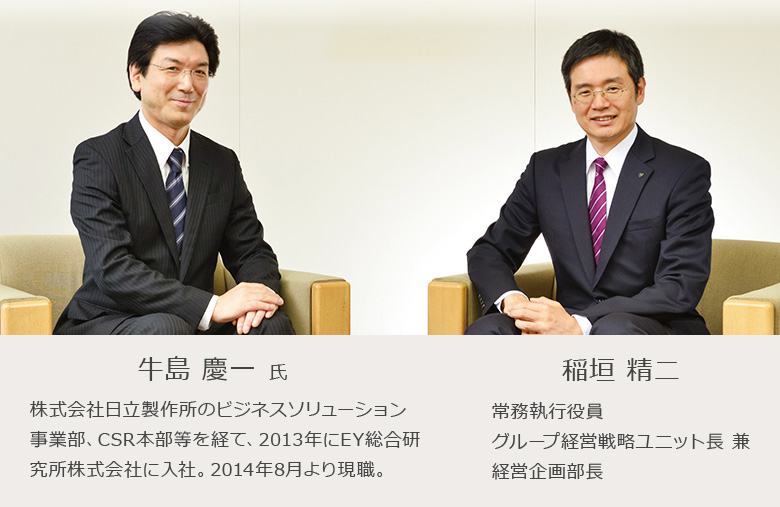 牛島 慶一 氏 株式会社日立製作所のビジネスソリューション事業部、CSR本部等を経て、2013年にEY総合研究所株式会社に入社。2014年8月より現職。稲垣 精二 常務執行役員 グループ経営戦略ユニット長 兼 経営企画部長